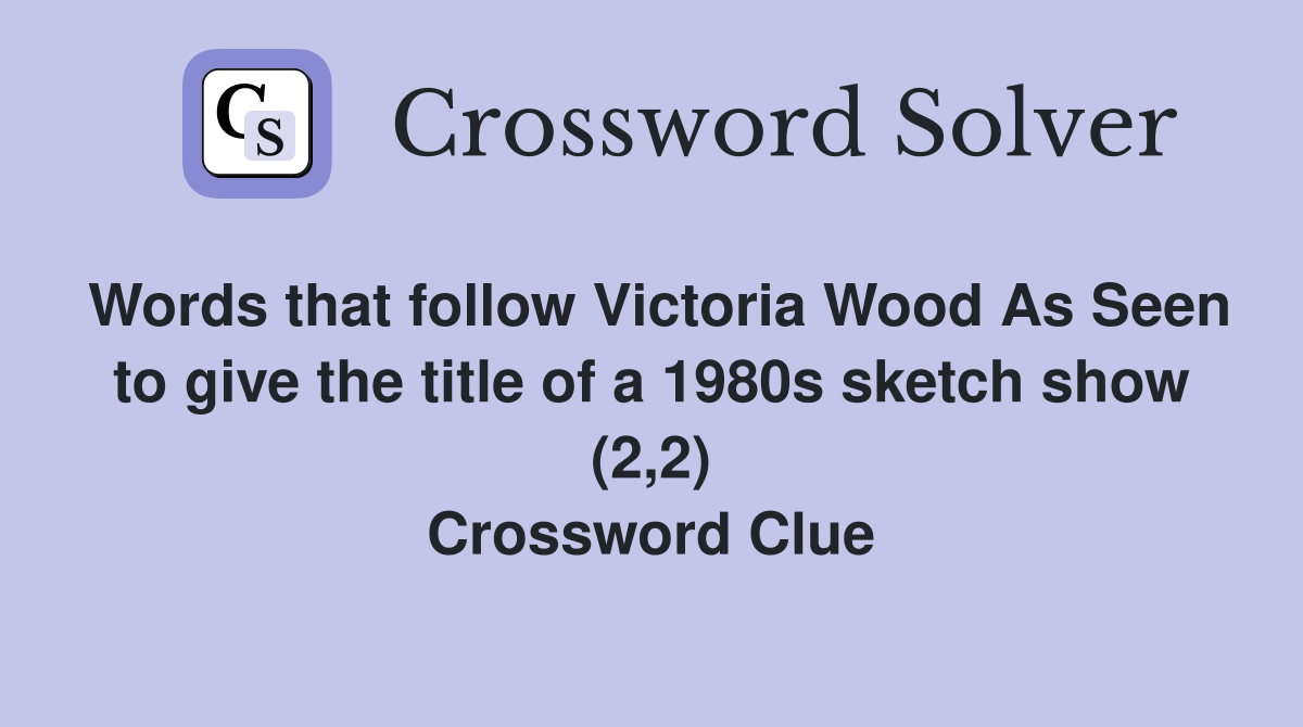 Words that follow Victoria Wood As Seen to give the title of a 1980s sketch show (2,2) Crossword Clue