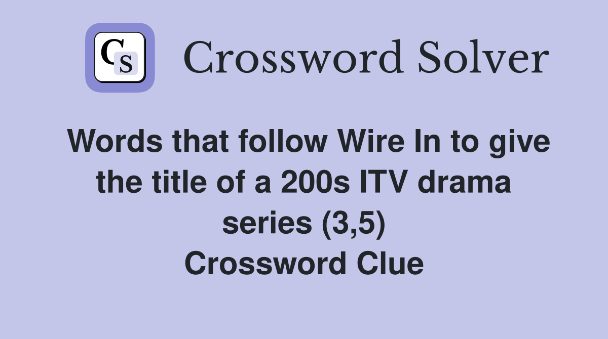 Words that follow Wire In to give the title of a 200s ITV drama series (3,5) Crossword Clue