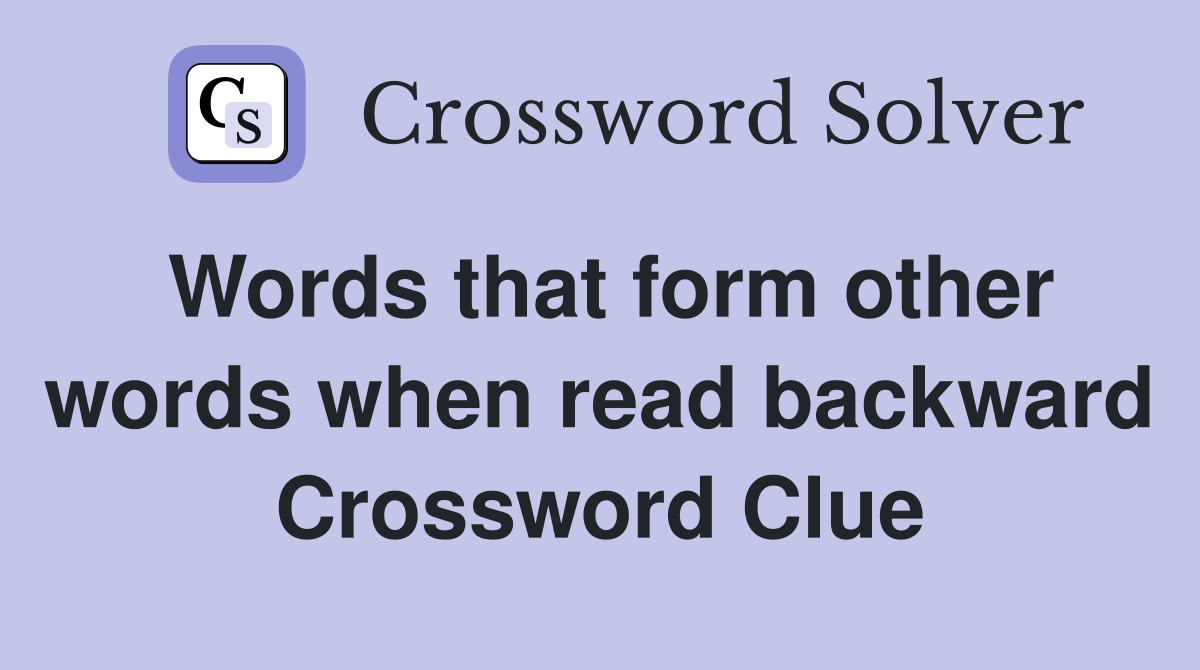 Words that form other words when read backward Crossword Clue