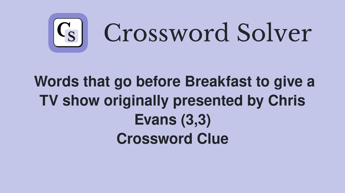 Words that go before Breakfast to give a TV show originally presented by Chris Evans (3,3) Crossword Clue