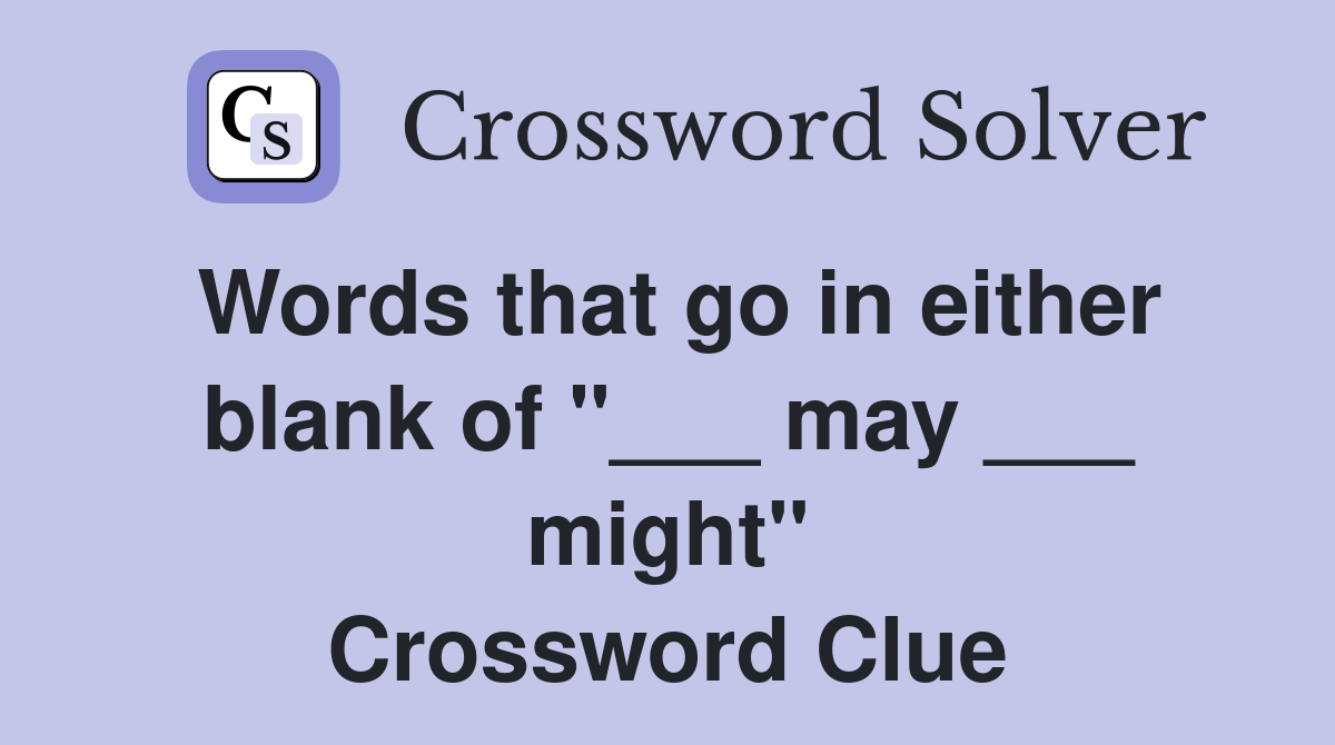 Words that go in either blank of "___ may ___ might" Crossword Clue