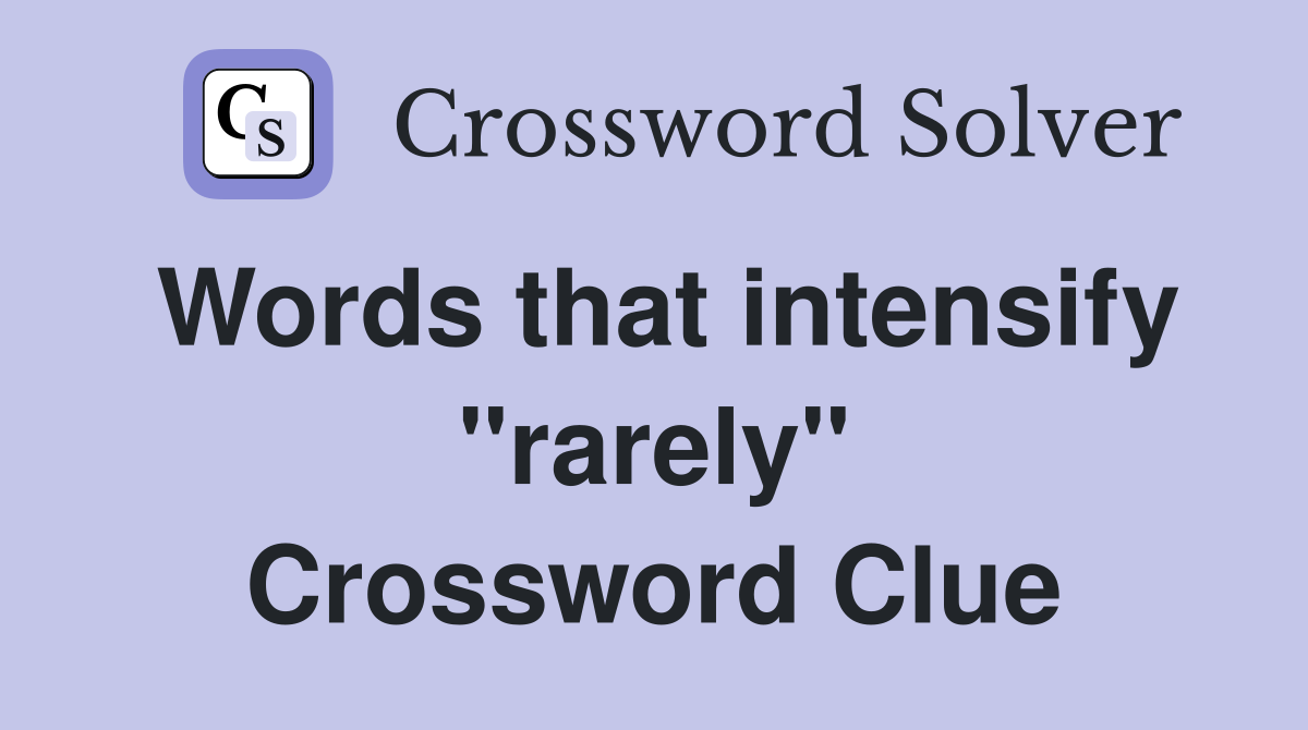 Words that intensify "rarely" Crossword Clue