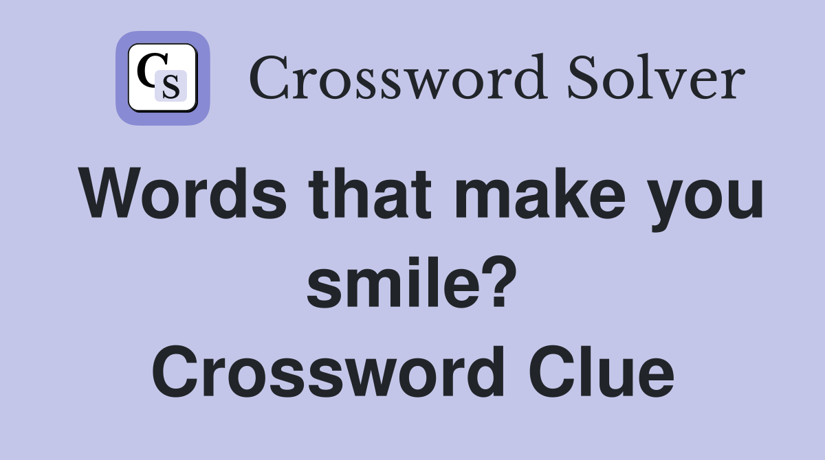 Words that make you smile? Crossword Clue