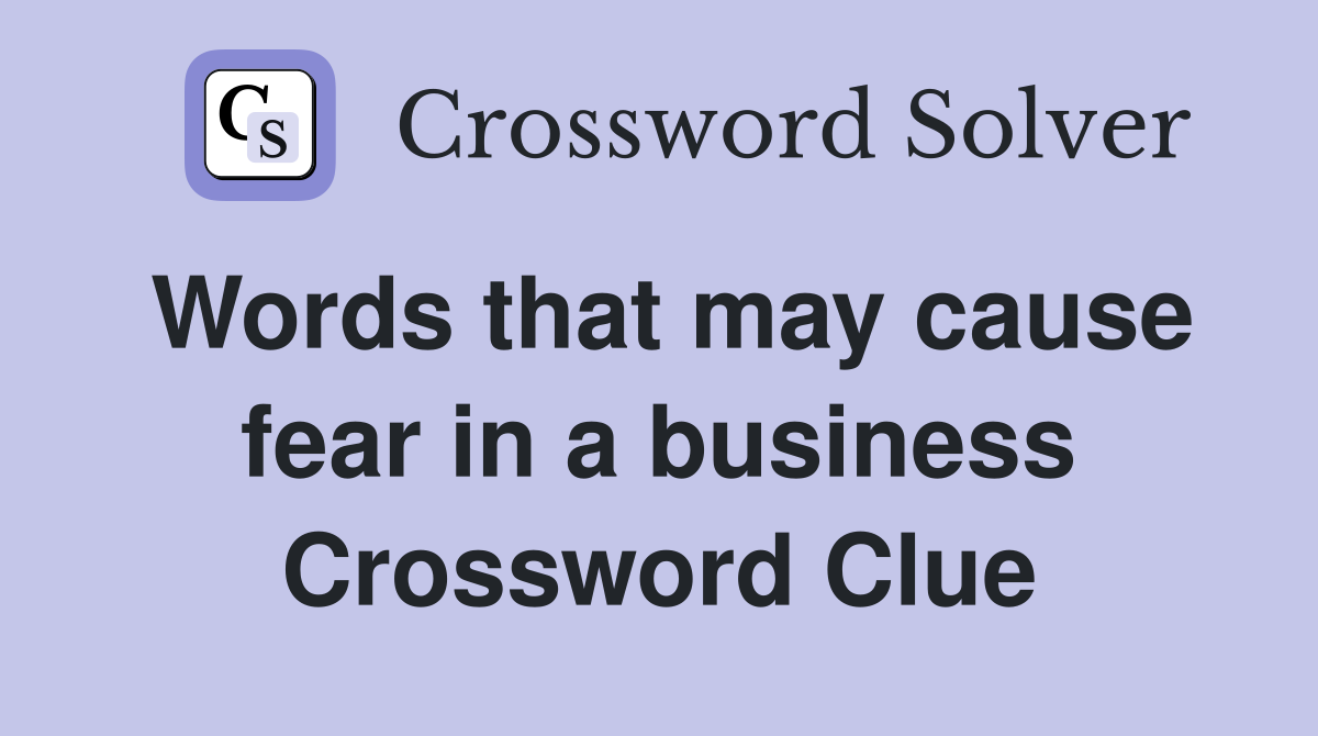 Words that may cause fear in a business Crossword Clue