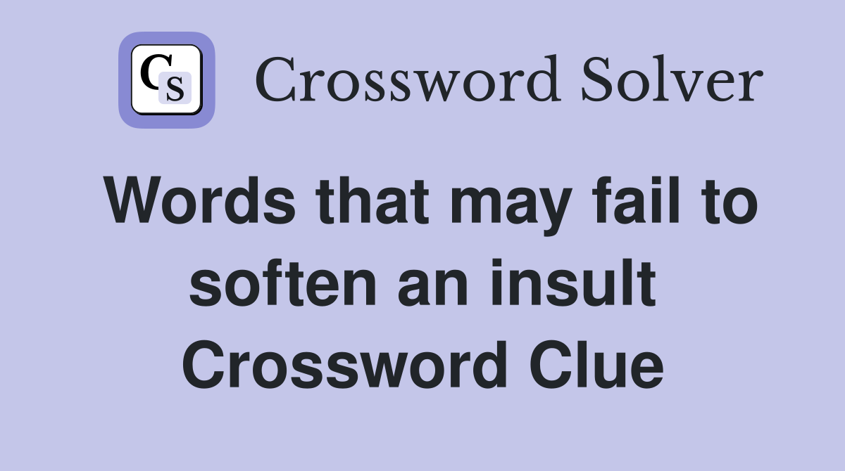 Words that may fail to soften an insult Crossword Clue