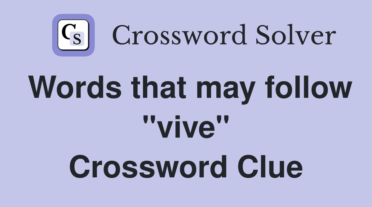 Words that may follow "vive" Crossword Clue