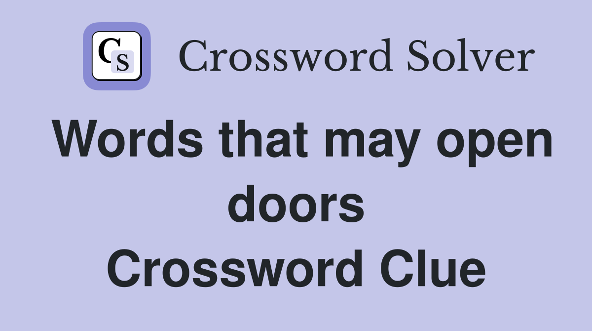 Words that may open doors Crossword Clue