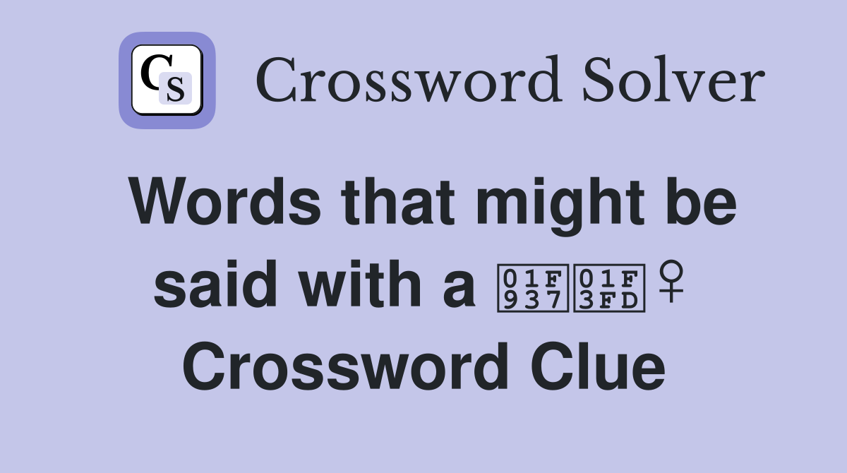 Words that might be said with a 🤷🏽‍♀️ Crossword Clue
