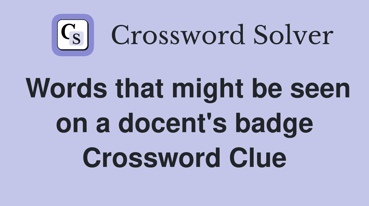 Words that might be seen on a docent's badge Crossword Clue
