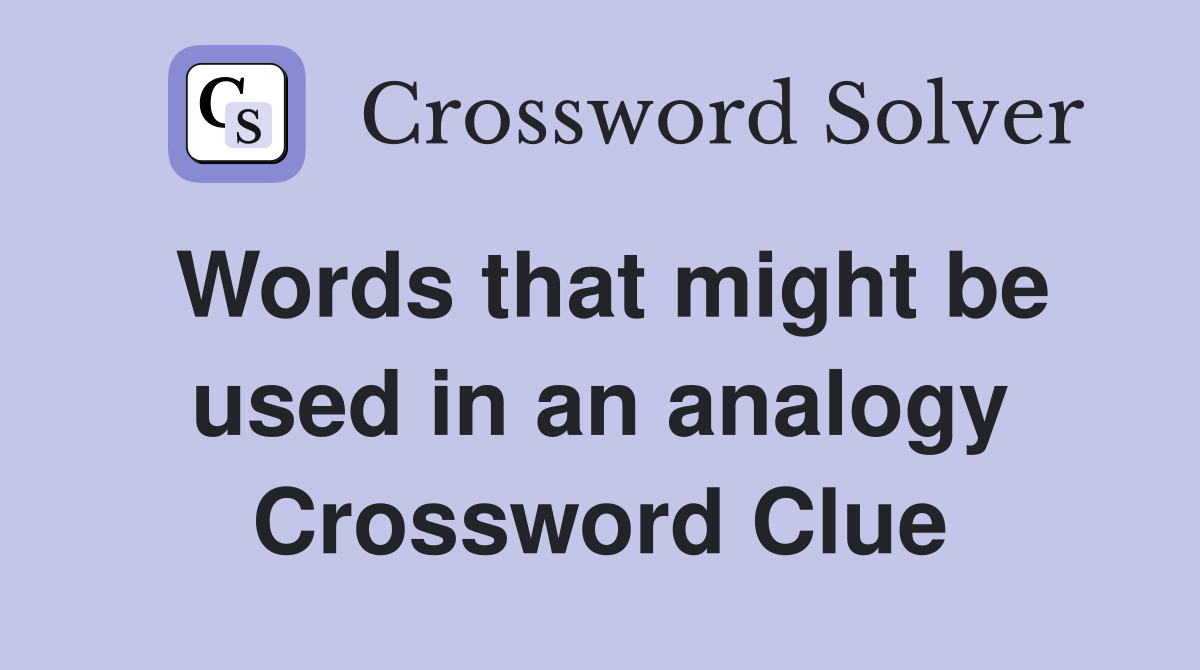 Words that might be used in an analogy Crossword Clue