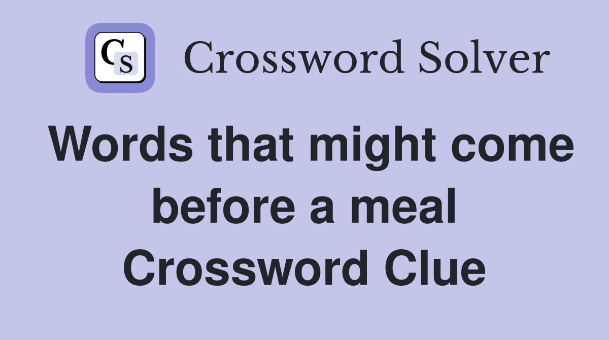 Words that might come before a meal Crossword Clue