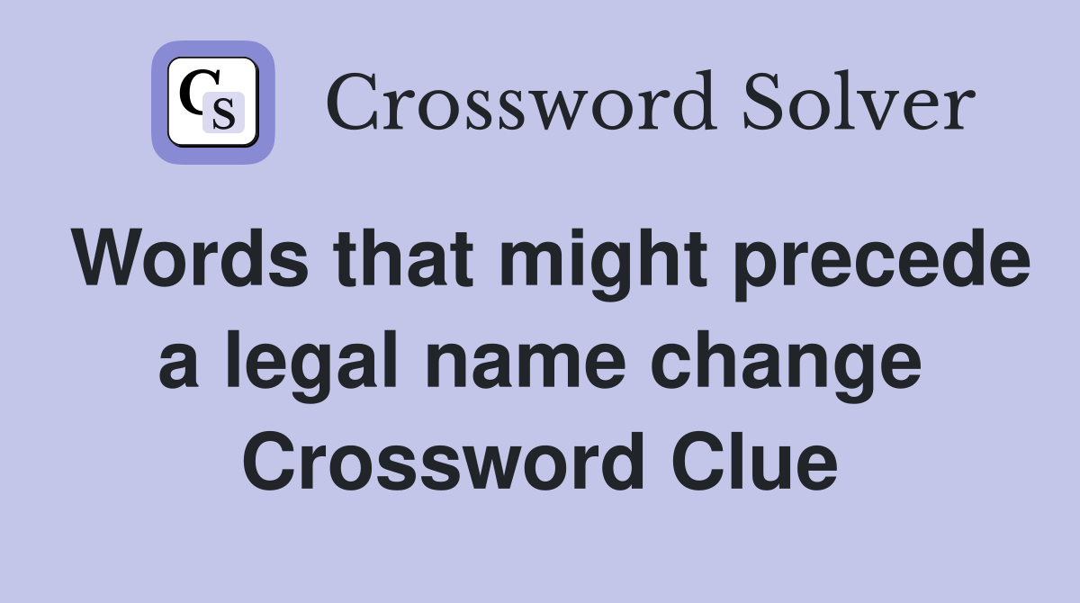 Words that might precede a legal name change Crossword Clue