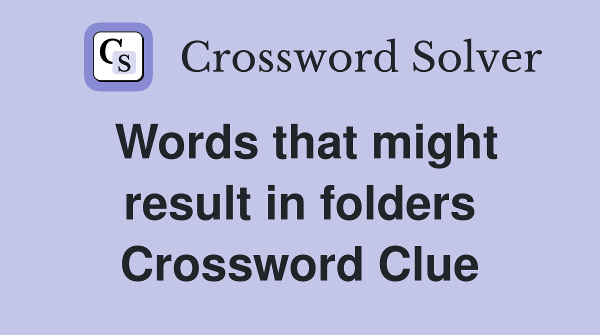Words that might result in folders Crossword Clue