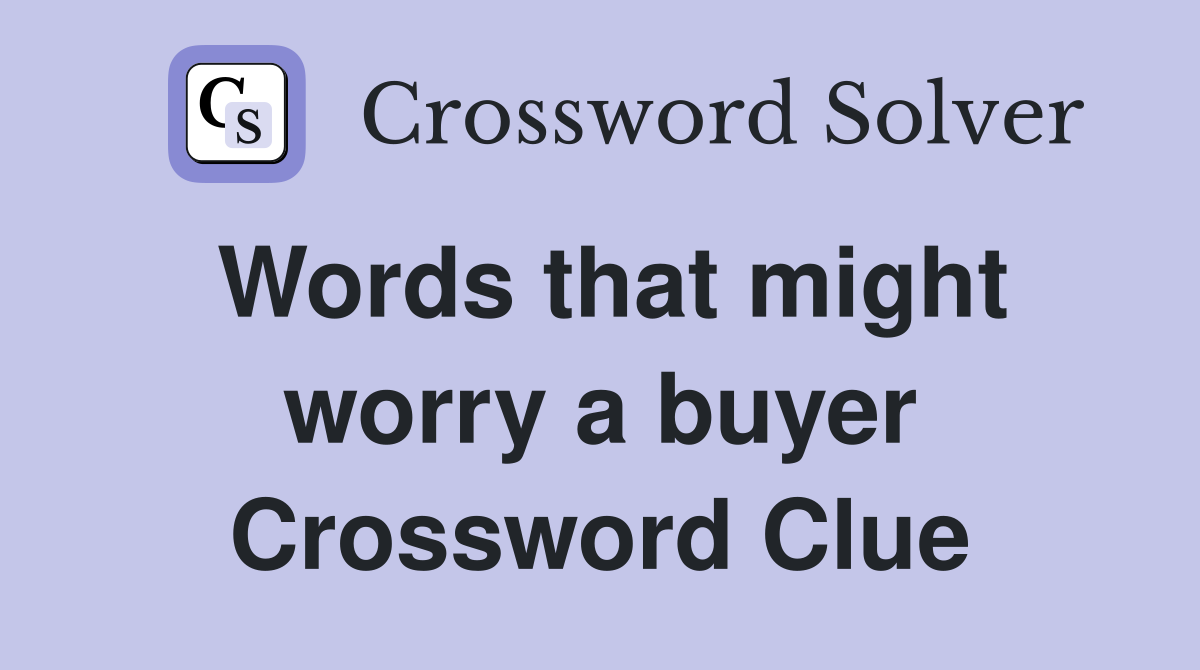 Words that might worry a buyer Crossword Clue