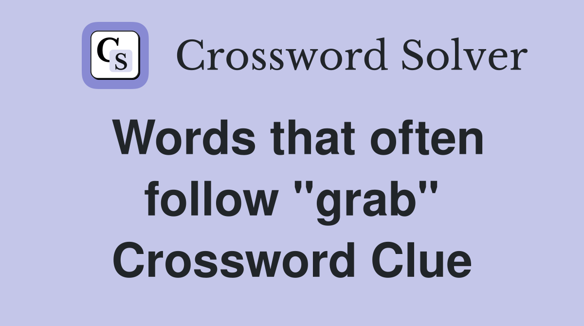 Words that often follow "grab" Crossword Clue