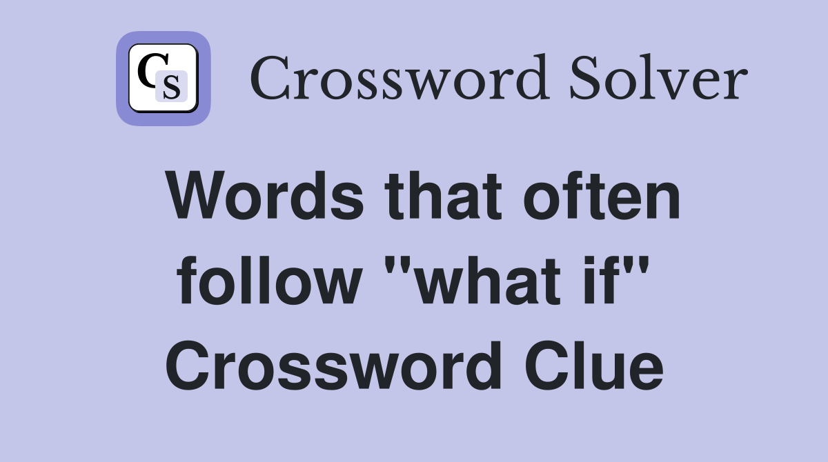 Words that often follow "what if" Crossword Clue
