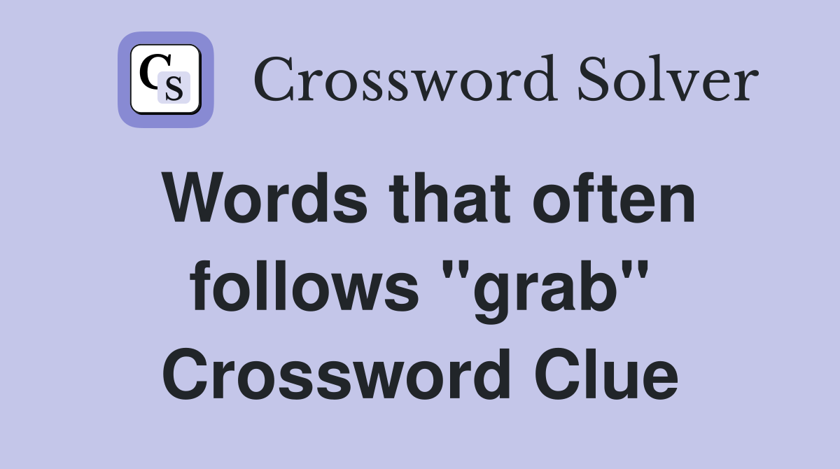 Words that often follows "grab" Crossword Clue