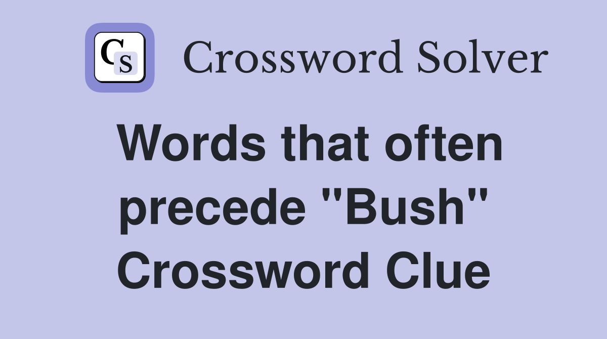 Words that often precede "Bush" Crossword Clue