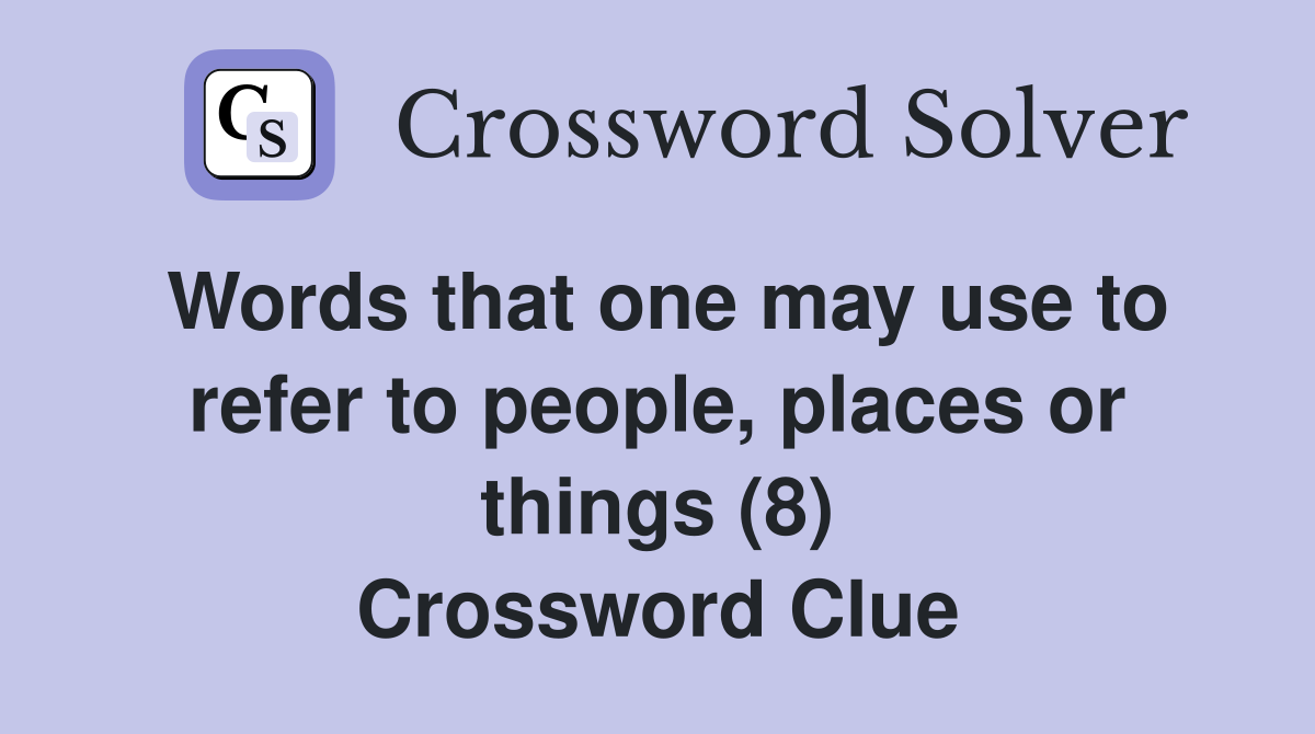 Words that one may use to refer to people, places or things (8) Crossword Clue