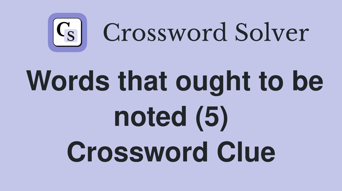 Words that ought to be noted (5) Crossword Clue