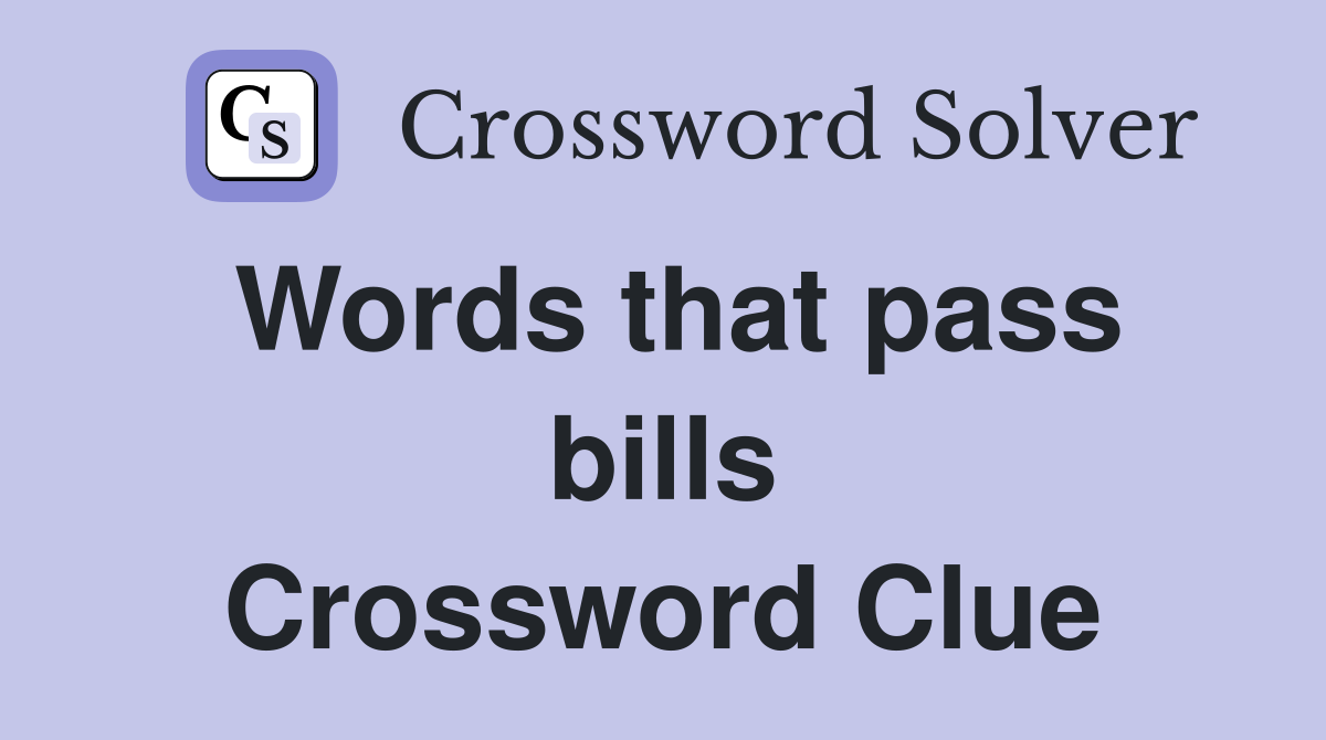 Words that pass bills Crossword Clue