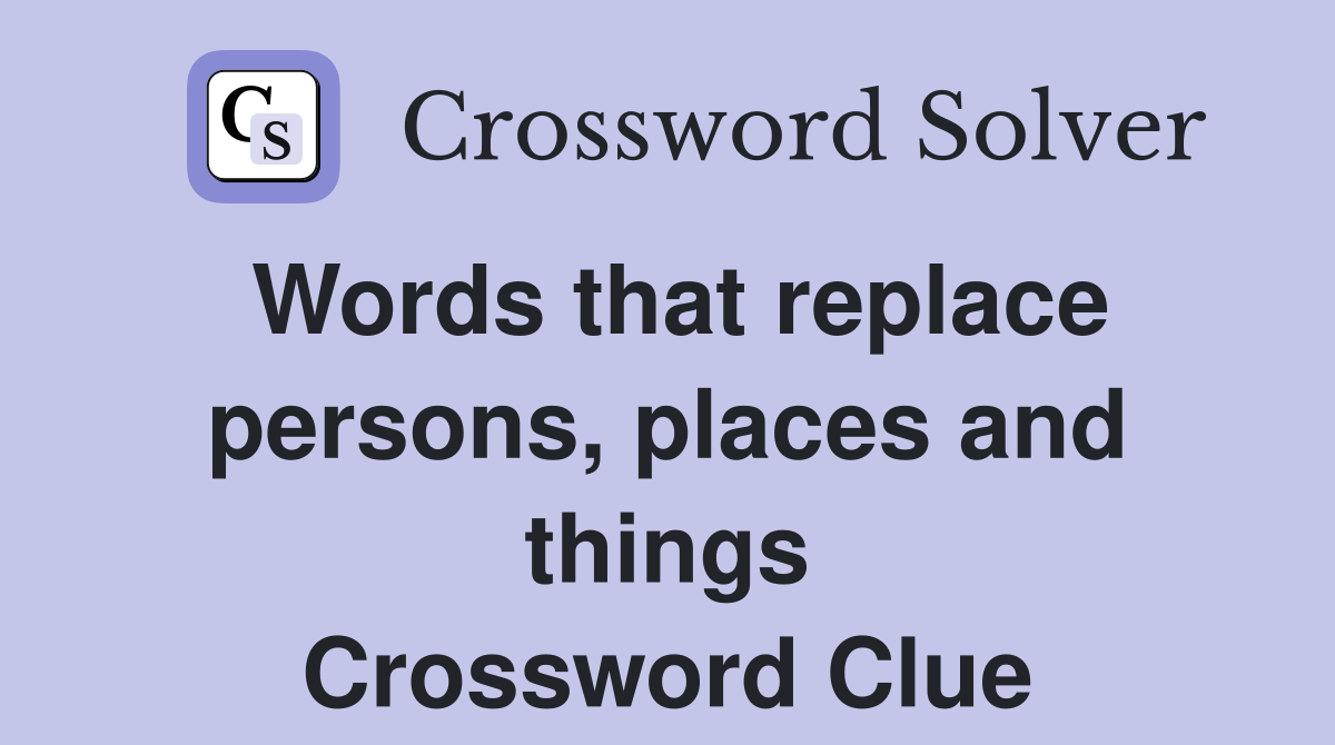 Words that replace persons, places and things Crossword Clue