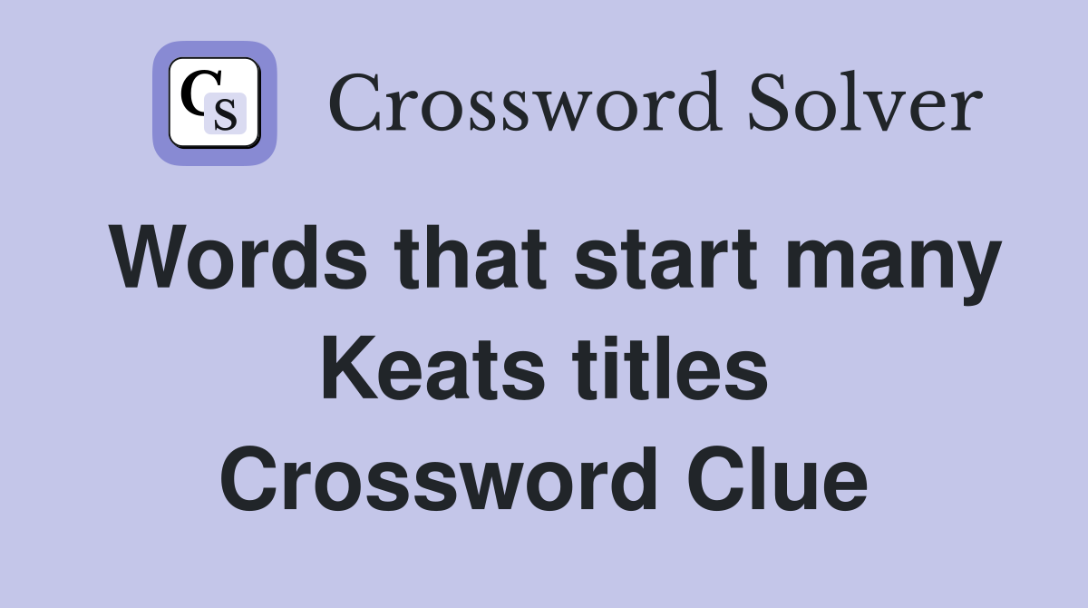 Words that start many Keats titles Crossword Clue