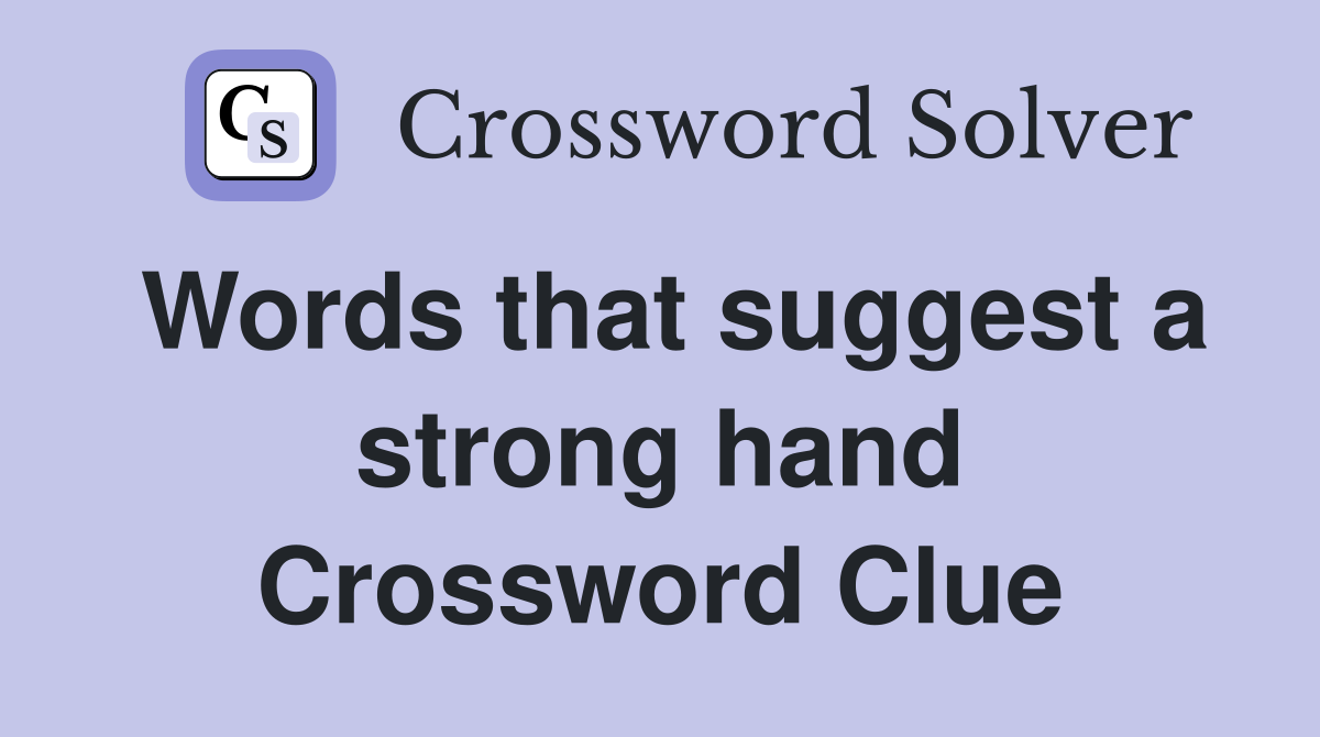 Words that suggest a strong hand Crossword Clue