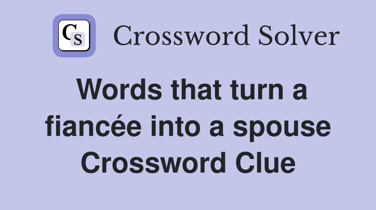 Words that turn a fiancée into a spouse Crossword Clue