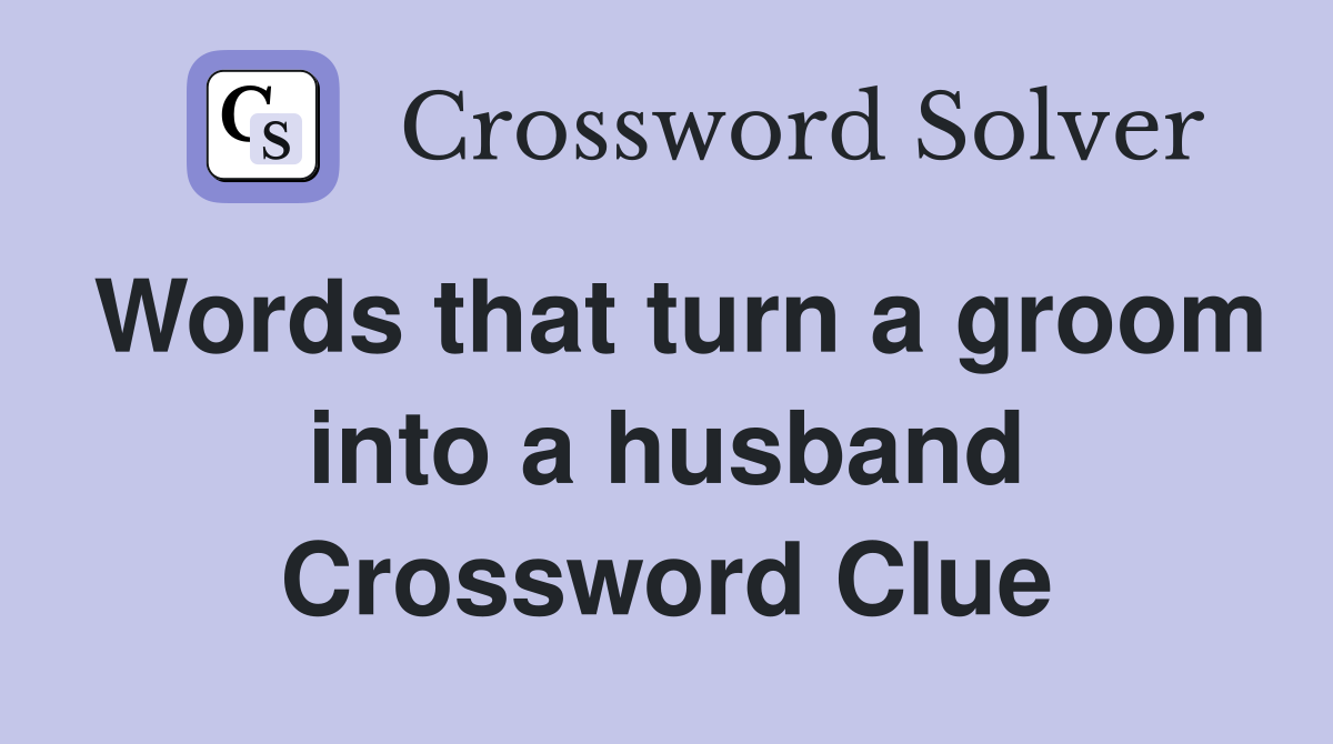 Words that turn a groom into a husband Crossword Clue