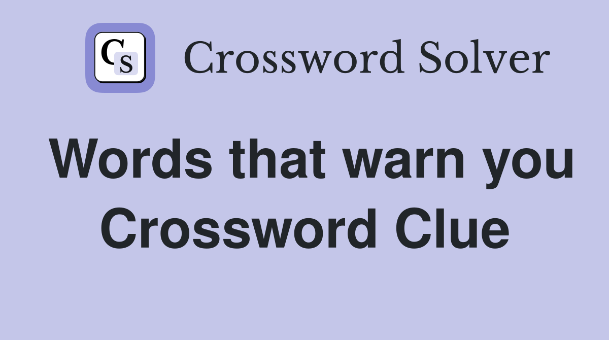 Words that warn you Crossword Clue