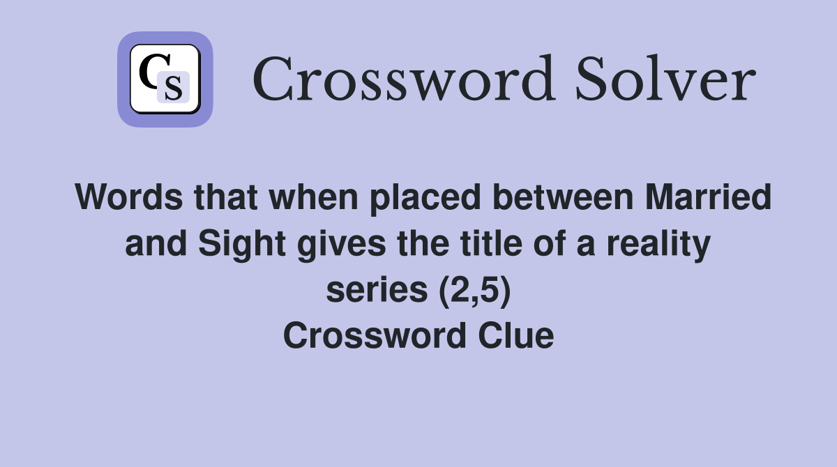 Words that when placed between Married and Sight gives the title of a reality series (2,5) Crossword Clue