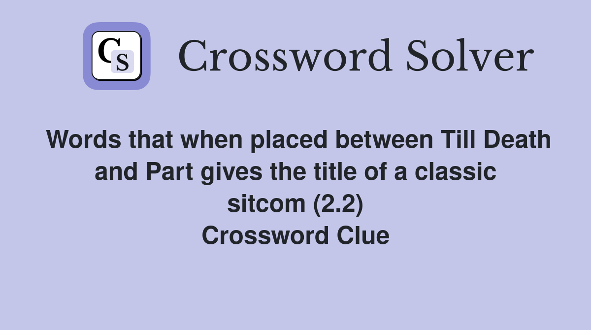 Words that when placed between Till Death and Part gives the title of a classic sitcom (2.2) Crossword Clue