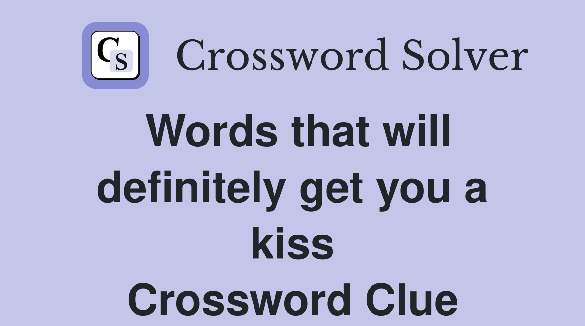 Words that will definitely get you a kiss Crossword Clue