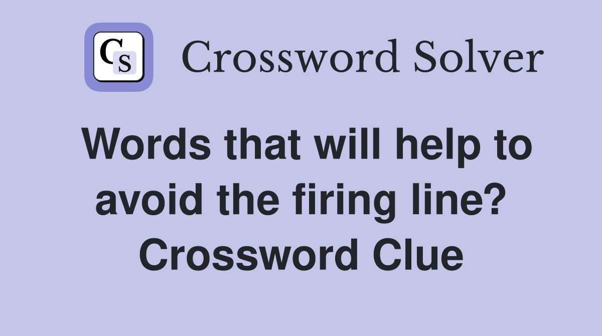 Words that will help to avoid the firing line? Crossword Clue
