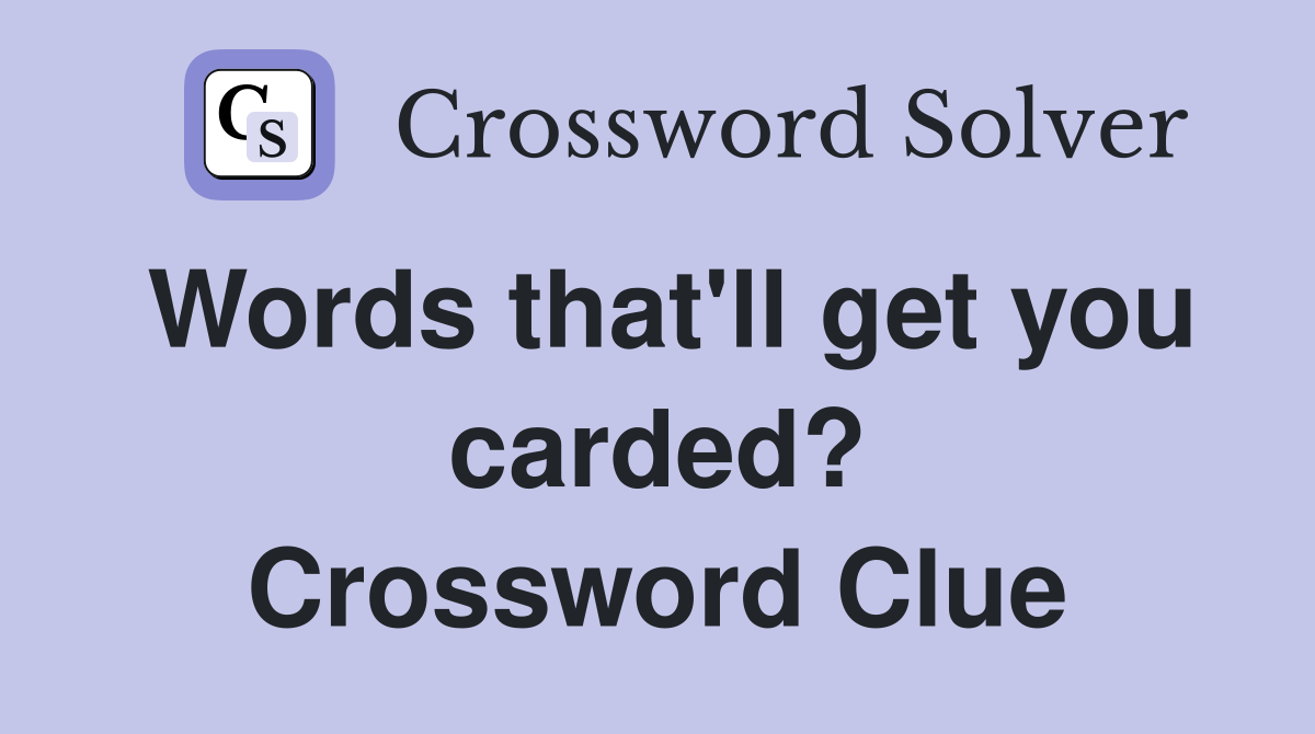 Words that'll get you carded? Crossword Clue