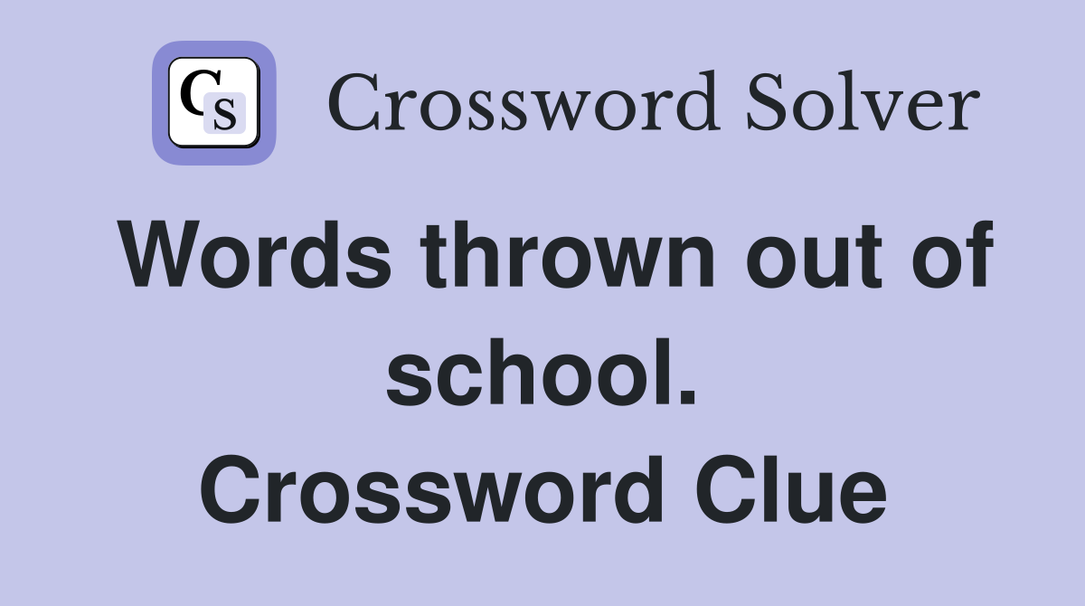 Words thrown out of school. Crossword Clue