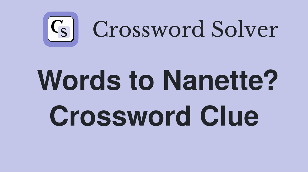 Words to Nanette? Crossword Clue