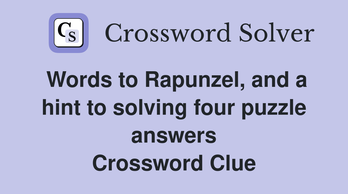 Words to Rapunzel, and a hint to solving four puzzle answers Crossword Clue