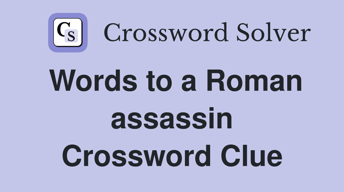 Words to a Roman assassin Crossword Clue