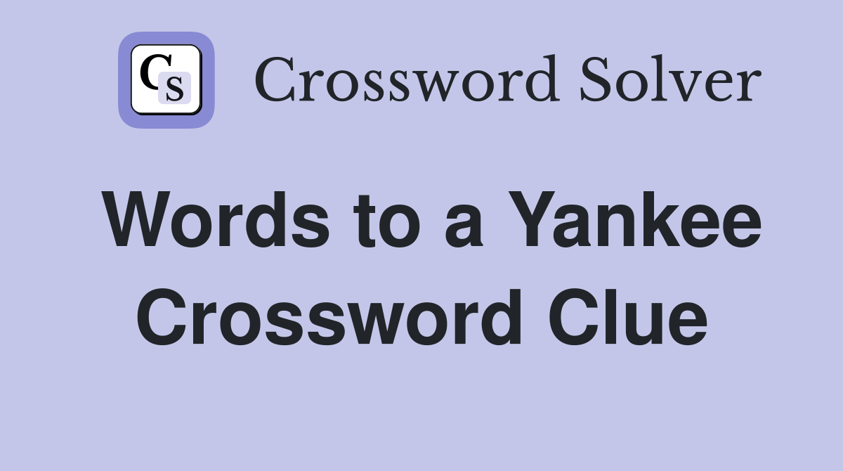 Words to a Yankee Crossword Clue