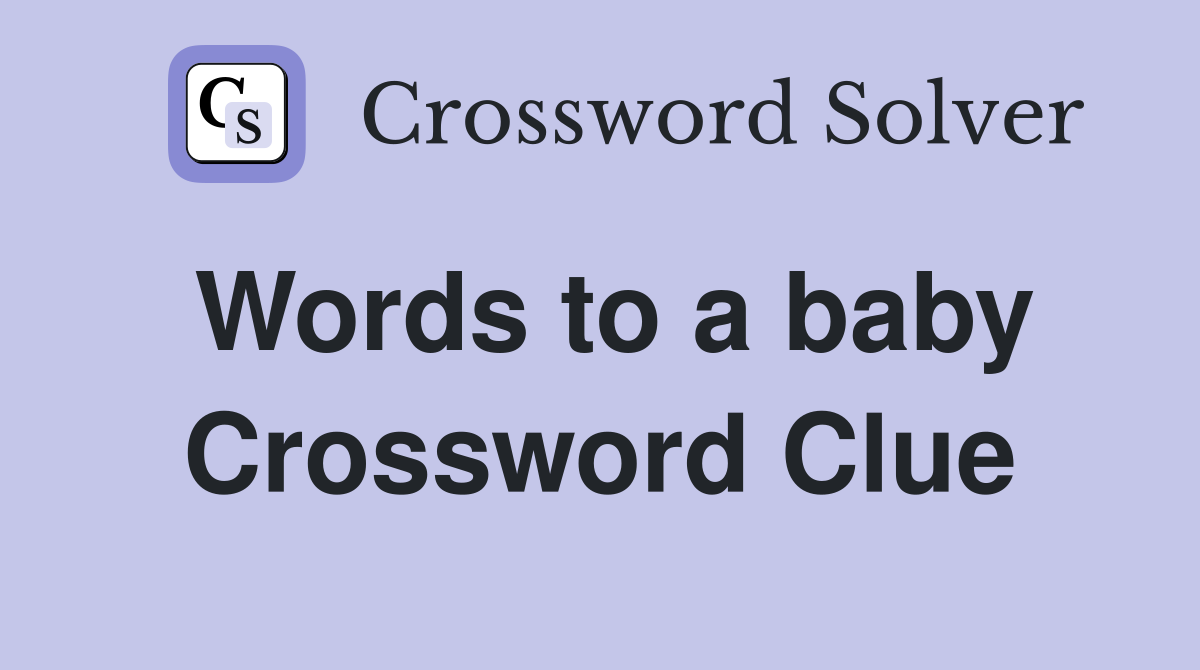 Words to a baby Crossword Clue