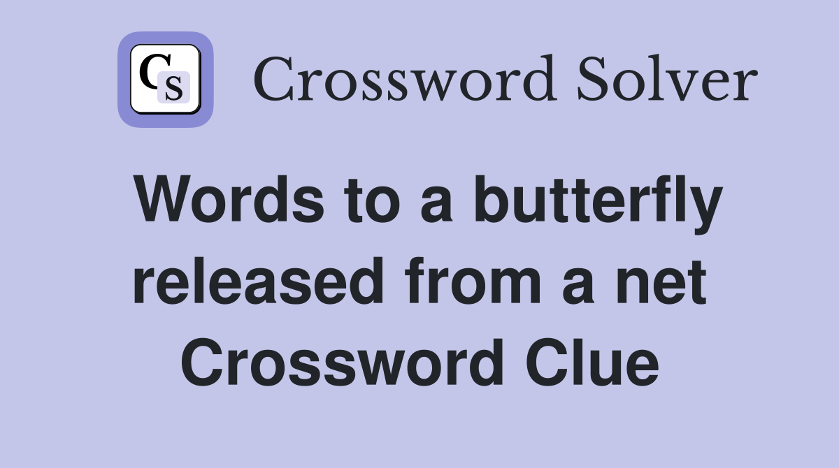 Words to a butterfly released from a net Crossword Clue