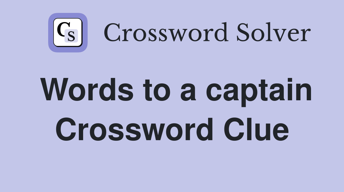 Words to a captain Crossword Clue