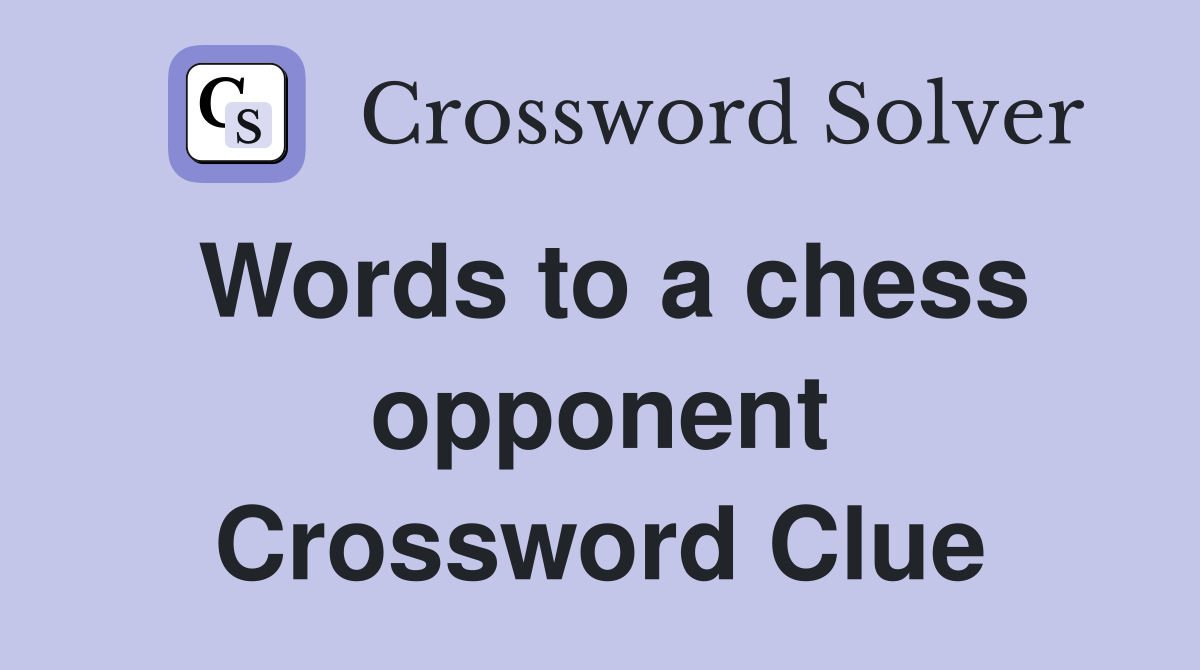 Words to a chess opponent Crossword Clue