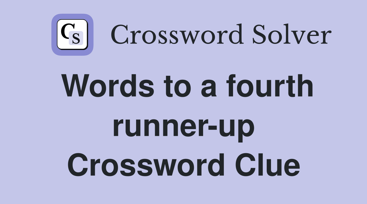 Words to a fourth runner-up Crossword Clue