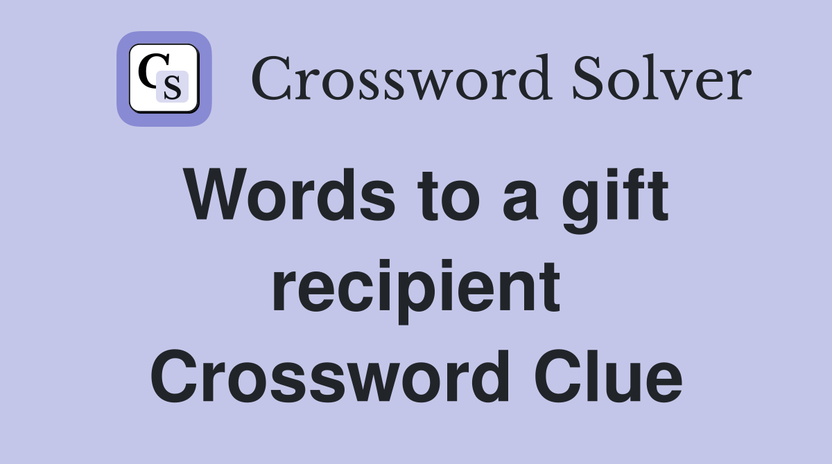 Words to a gift recipient Crossword Clue