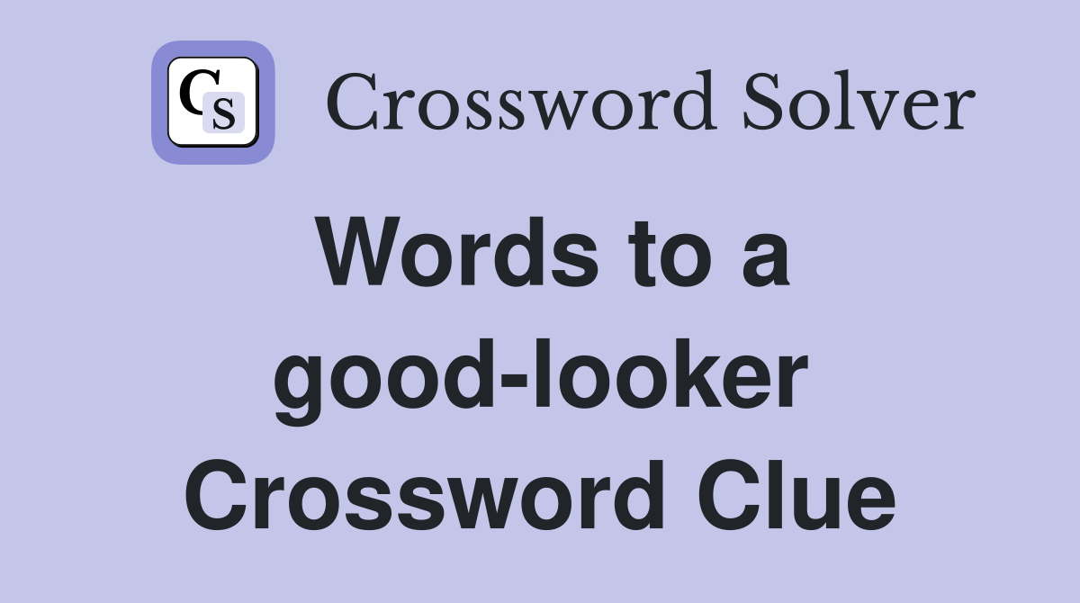 Words to a good-looker Crossword Clue