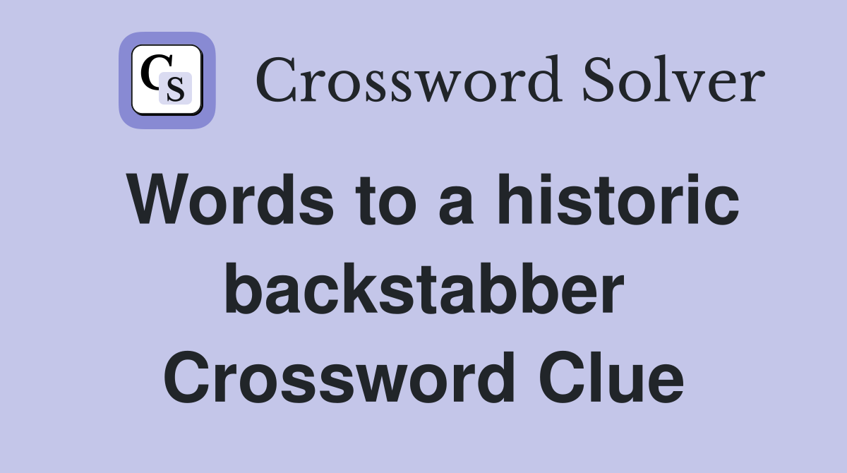 Words to a historic backstabber Crossword Clue