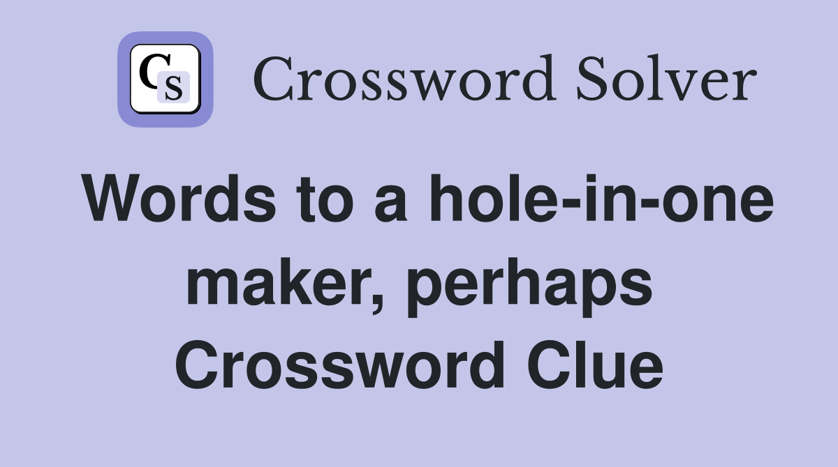 Words to a hole-in-one maker, perhaps Crossword Clue